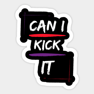 CAN I KICK IT Sticker